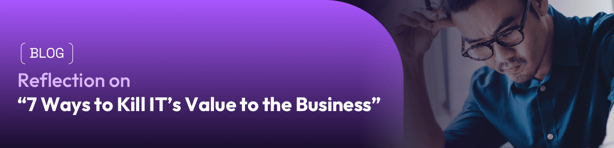 man looking upset at computer. with text that says " blog. reflection on &ldquo;7 Ways to Kill IT&rsquo;s Value to the Business&rdquo;"